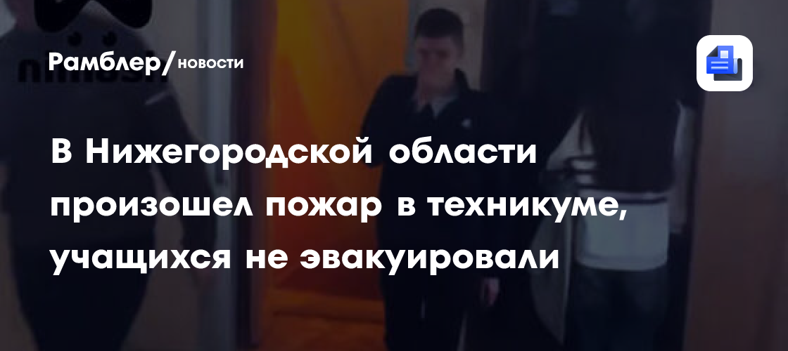 В Нижегородской области произошел пожар в техникуме, учащихся не эвакуировали