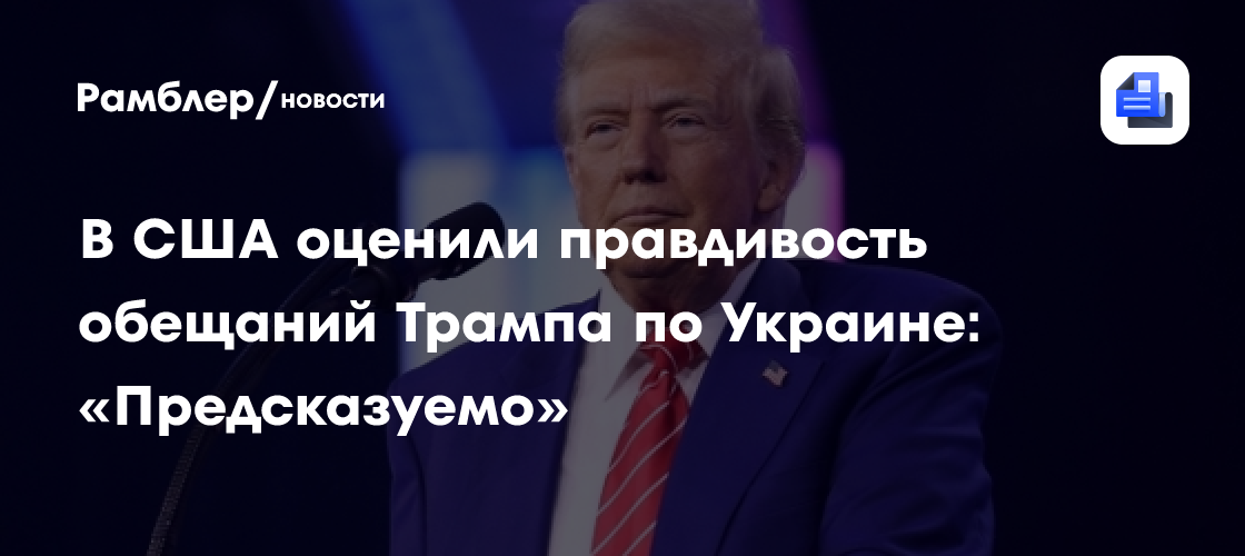 В США оценили правдивость обещаний Трампа по Украине: «Предсказуемо»