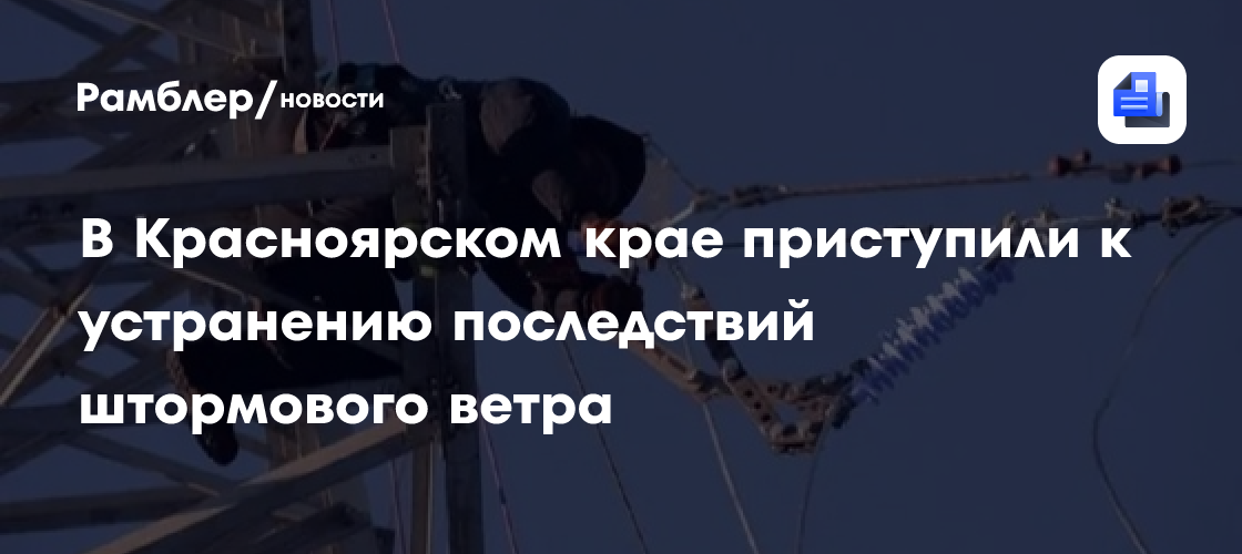 В Красноярском крае приступили к устранению последствий штормового ветра