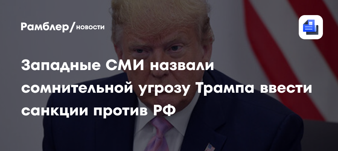 Западные СМИ назвали сомнительной угрозу Трампа ввести санкции против РФ