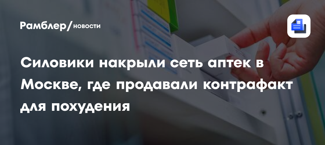 Силовики накрыли сеть аптек в Москве, где продавали контрафакт для похудения