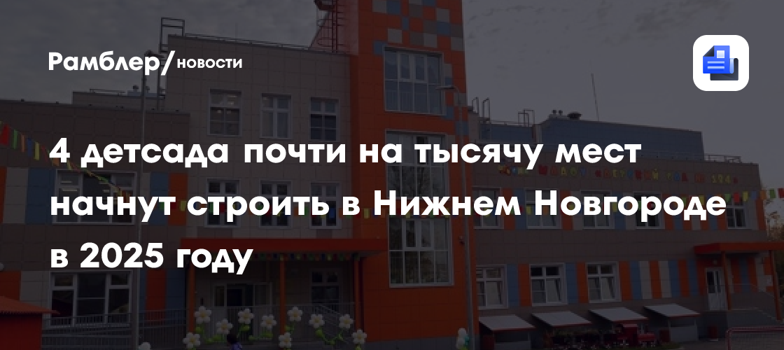 4 детсада почти на тысячу мест начнут строить в Нижнем Новгороде в 2025 году