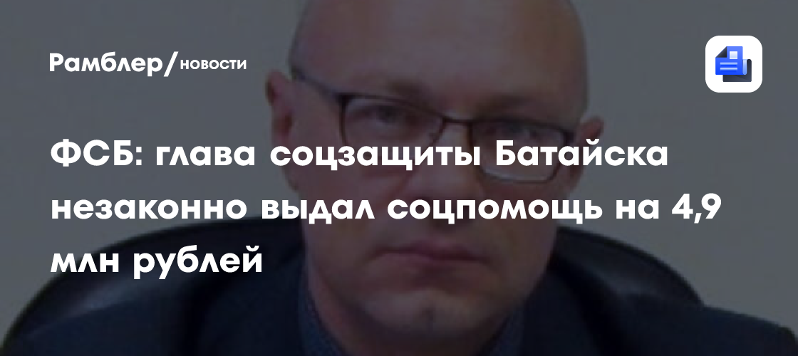 ФСБ: глава соцзащиты Батайска незаконно выдал соцпомощь на 4,9 млн рублей