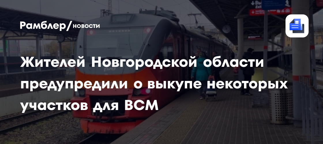 Жителей Новгородской области предупредили о выкупе некоторых участков для ВСМ