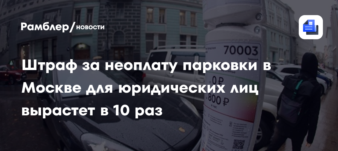 Штраф за неоплату парковки в Москве для юридических лиц вырастет в 10 раз