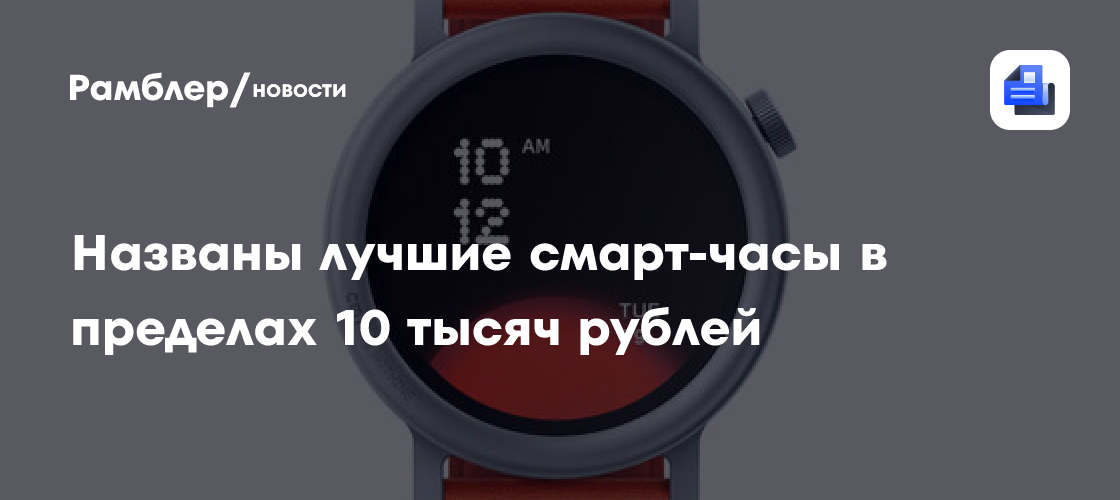 Названы лучшие смарт-часы в пределах 10 тысяч рублей - Рамблер/новости