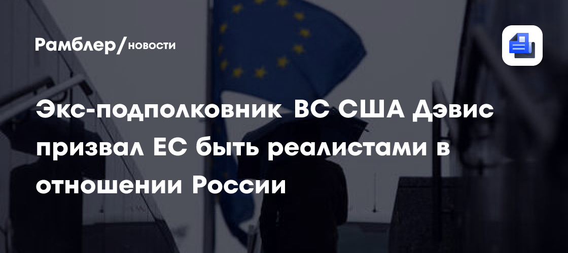 Экс-подполковник ВС США Дэвис призвал ЕС быть реалистами в отношении России