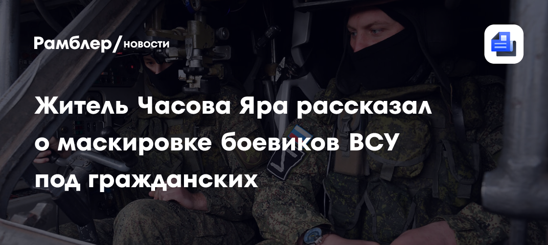 Житель Часова Яра рассказал о маскировке боевиков ВСУ под гражданских