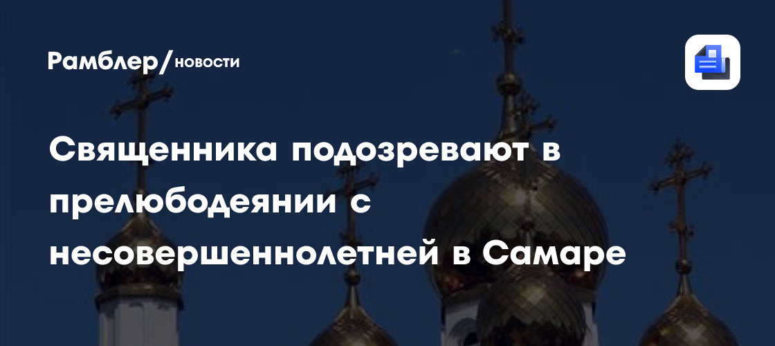 Священника подозревают в прелюбодеянии с несовершеннолетней в Самаре