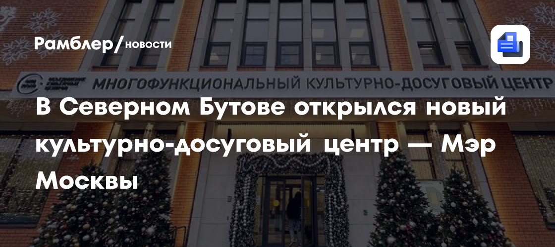 В Северном Бутове открылся новый культурно-досуговый центр — Мэр Москвы