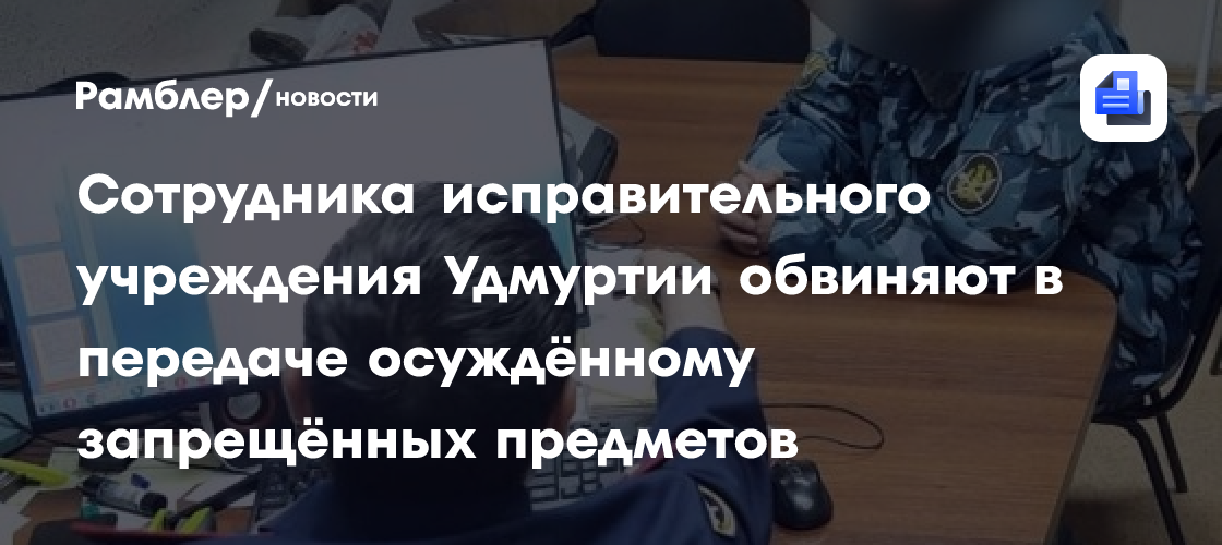 Сотрудника исправительного учреждения Удмуртии обвиняют в передаче осуждённому запрещённых предметов