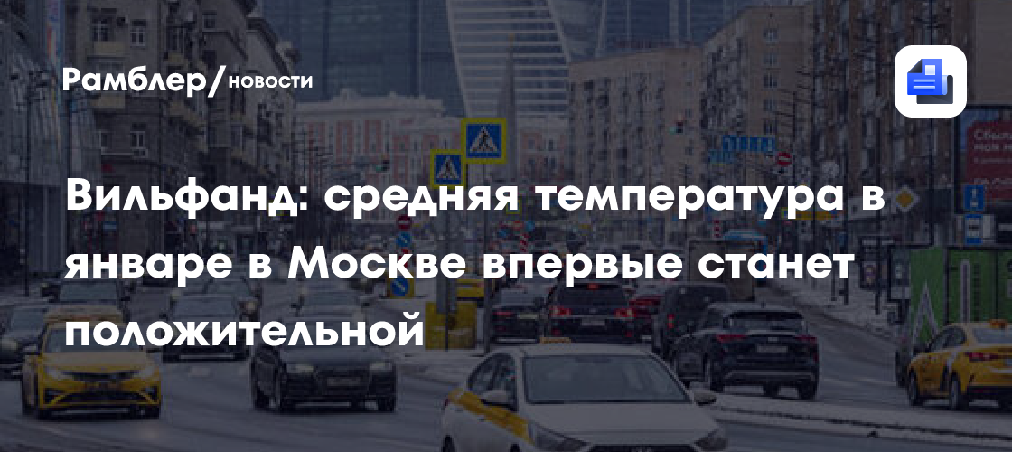 Вильфанд: средняя температура в январе в Москве впервые станет положительной