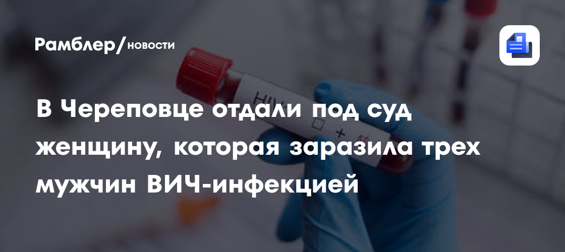 В Череповце отдали под суд женщину, которая заразила трех мужчин ВИЧ-инфекцией