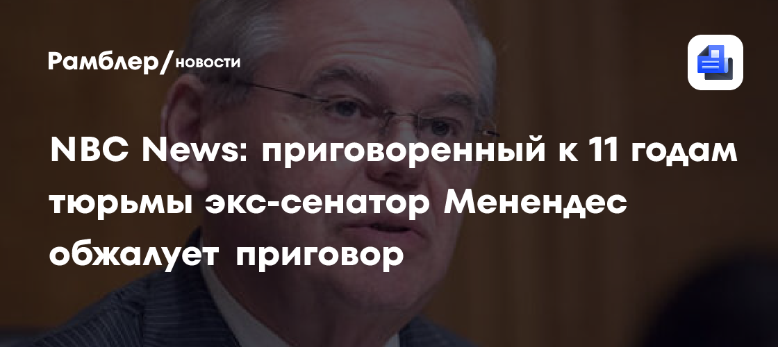 NBC News: приговоренный к 11 годам тюрьмы экс-сенатор Менендес обжалует приговор