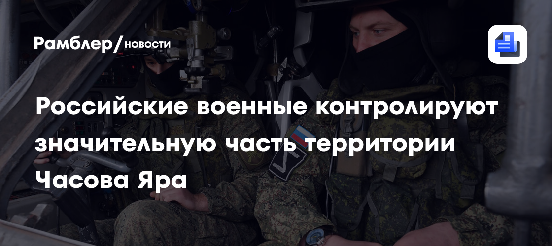 Российские военные контролируют значительную часть территории Часова Яра