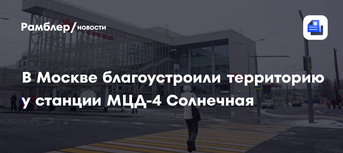 Остановки рядом со входом в вестибюль и современное освещение: выполнено благоустройство возле станции Солнечная МЦД-4