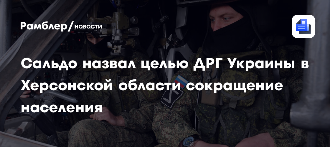 Сальдо назвал целью ДРГ Украины в Херсонской области сокращение населения