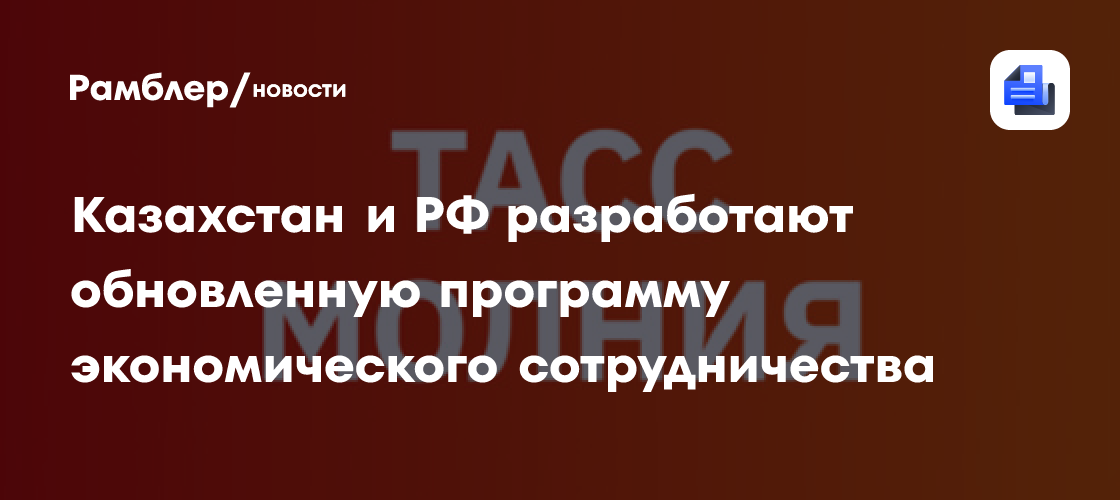 Казахстан и РФ разработают обновленную программу экономического сотрудничества