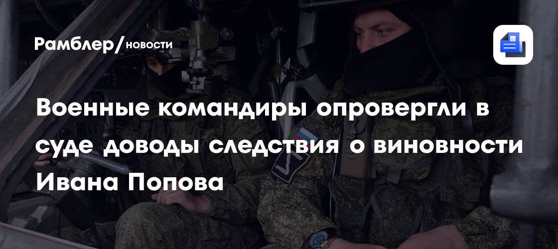 Военные командиры опровергли в суде доводы следствия о виновности Ивана Попова