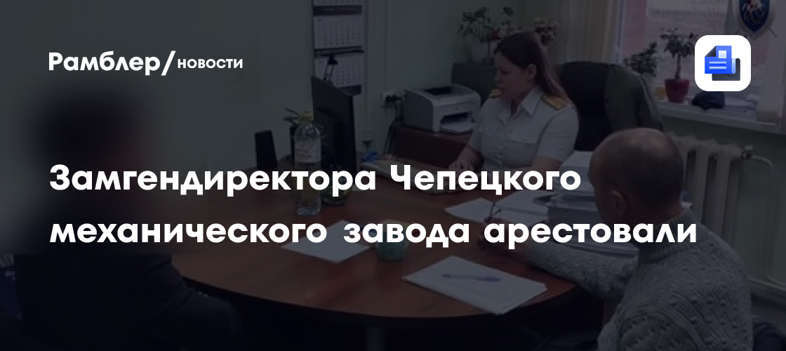 В Следкоме раскрыли подробности уголовного дела в отношении замруководителя ЧМЗ в Удмуртии