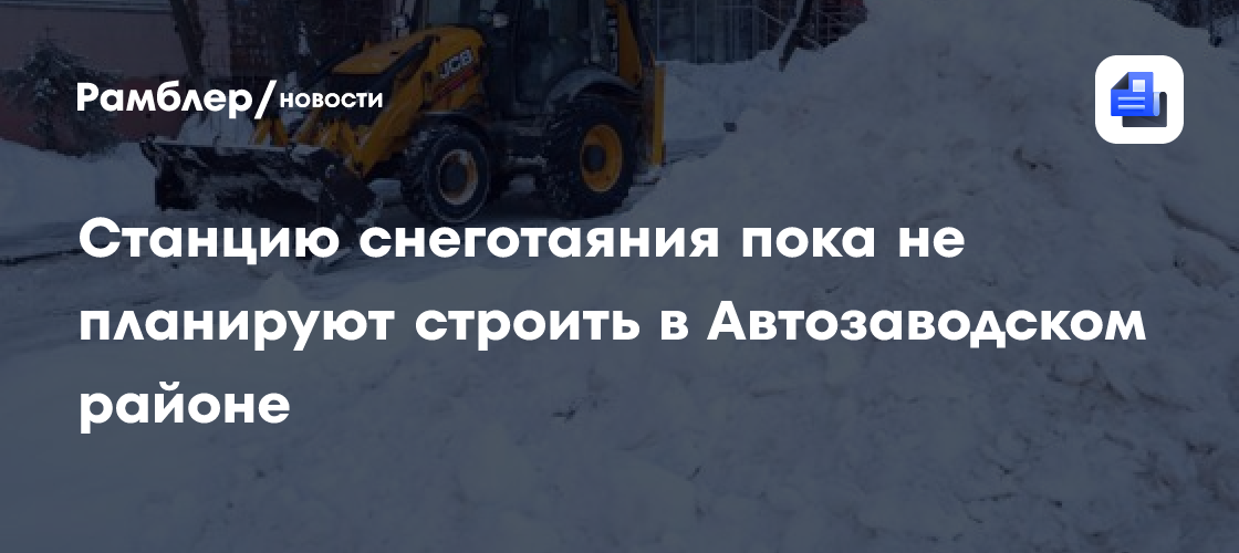 Станцию снеготаяния пока не планируют строить в Автозаводском районе