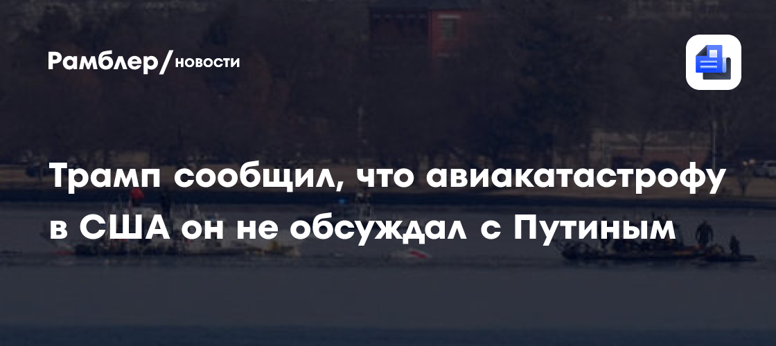 Посольство России ожидает от Госдепартамента США данные о погибших россиянах в авиакатастрофе в Вашингтоне