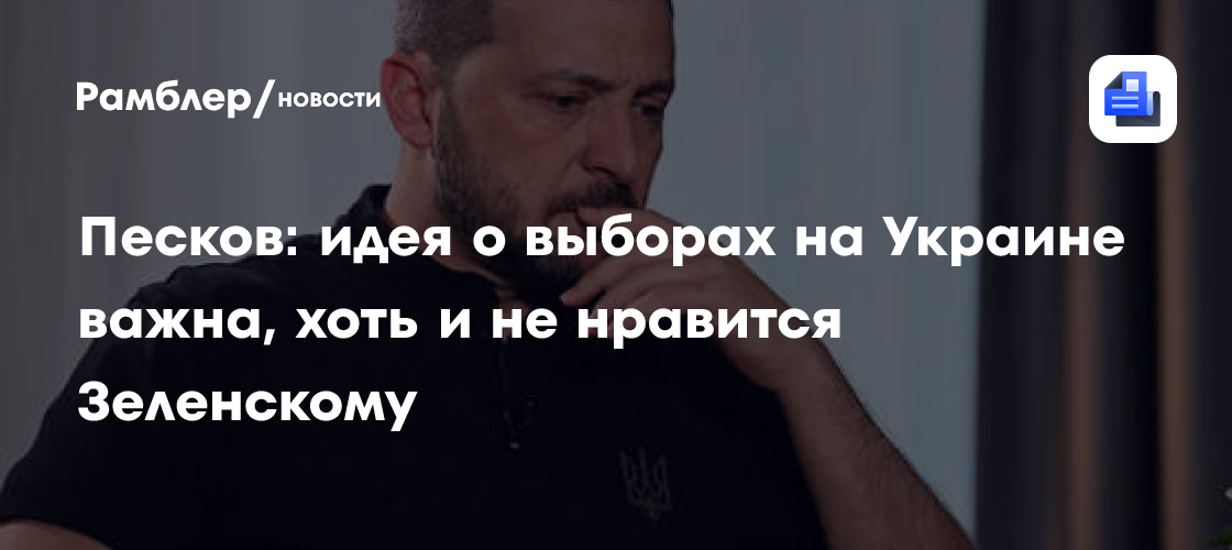 Песков: идея о выборах на Украине важна, хоть и не нравится Зеленскому