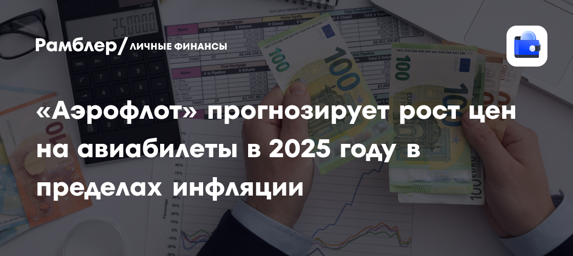 «Аэрофлот» прогнозирует рост цен на авиабилеты в 2025 году в пределах инфляции