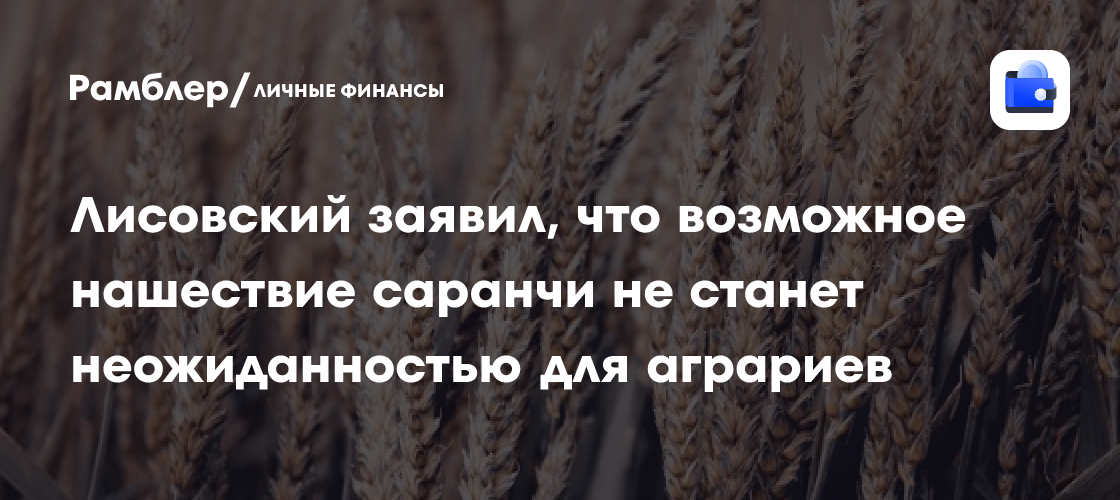 Лисовский заявил, что возможное нашествие саранчи не станет неожиданностью для аграриев