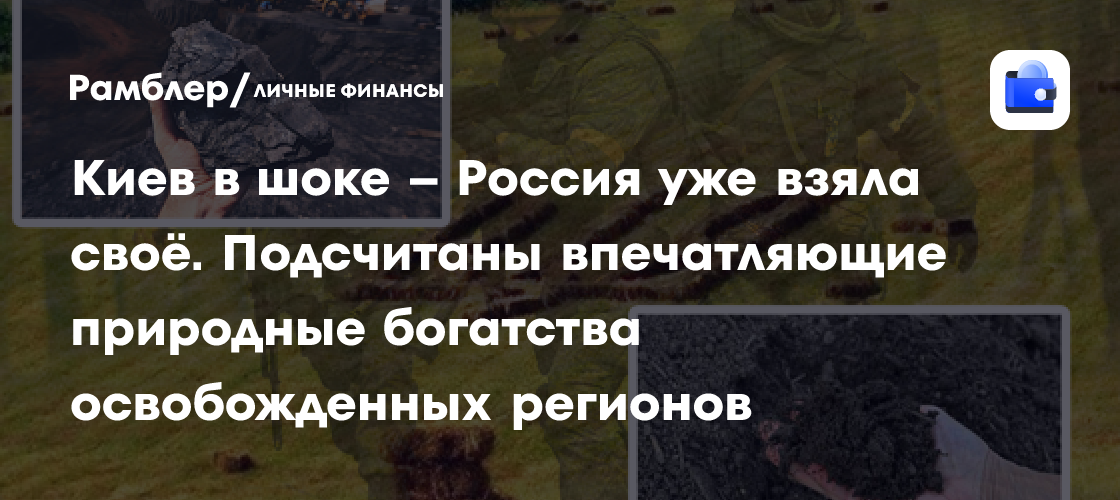 Киев в шоке — Россия уже взяла своё. Подсчитаны впечатляющие природные богатства освобожденных регионов