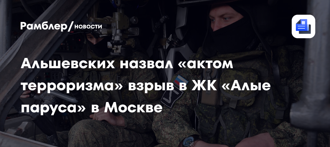 Альшевских назвал «актом терроризма» взрыв в ЖК «Алые паруса» в Москве