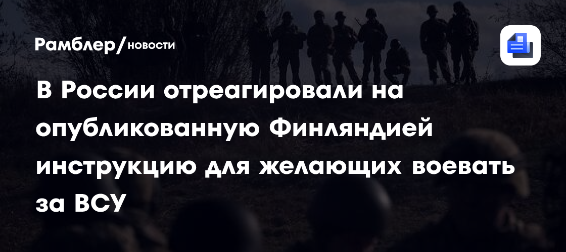 В России отреагировали на опубликованную Финляндией инструкцию для желающих воевать за ВСУ