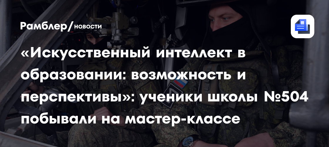 «Искусственный интеллект в образовании: возможность и перспективы»: ученики школы №504 побывали на мастер-классе