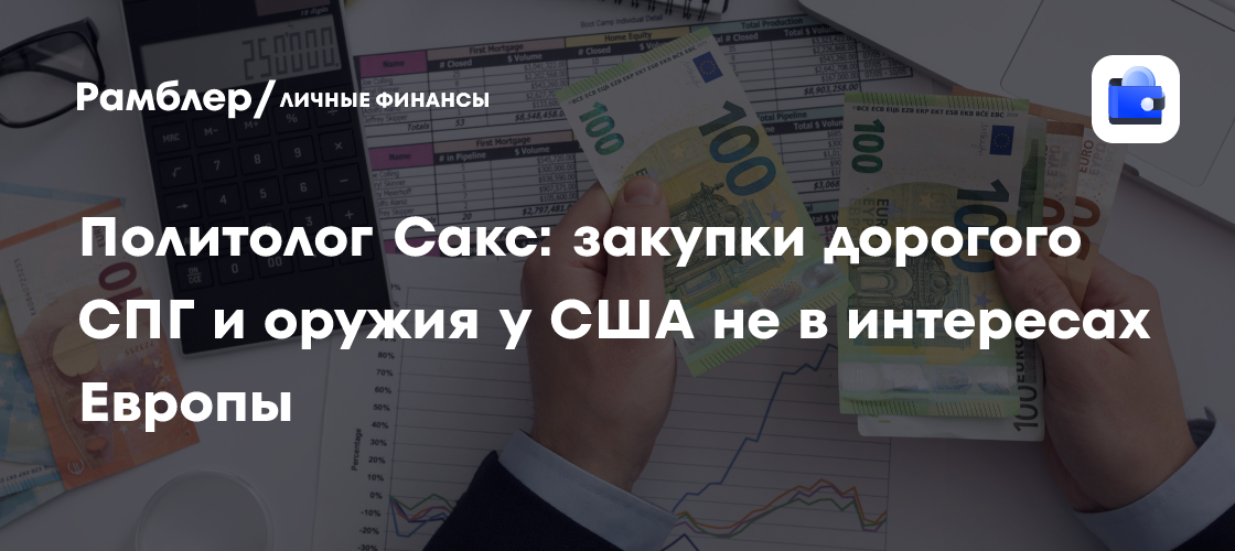 Политолог Сакс: закупки дорогого СПГ и оружия у США не в интересах Европы