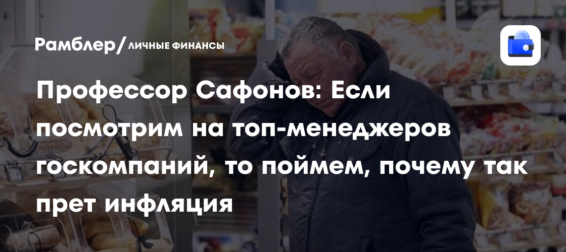 Профессор Сафонов: Если посмотрим на топ-менеджеров госкомпаний, то поймем, почему так прет инфляция