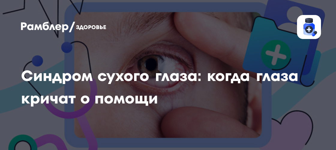 Синдром сухого глаза: когда глаза кричат о помощи - Рамблер/здоровье