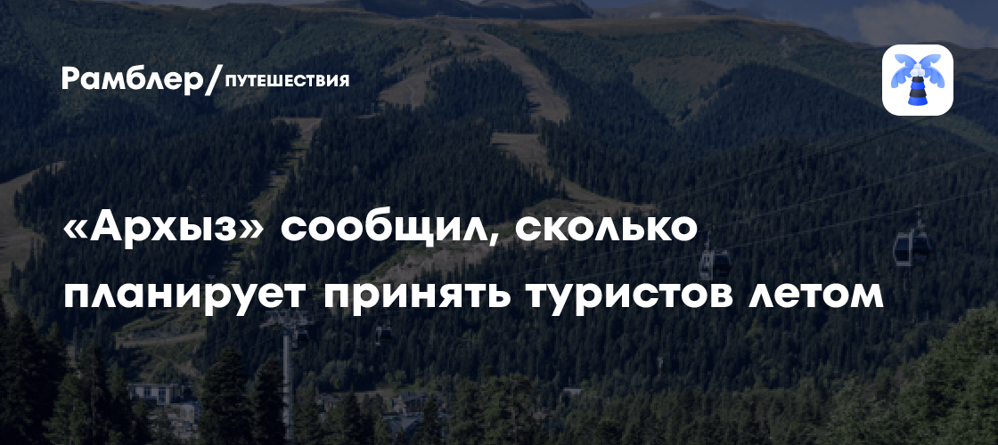 Летний туристический бум в "Архызе": ожидается рост посещаемости вдвое