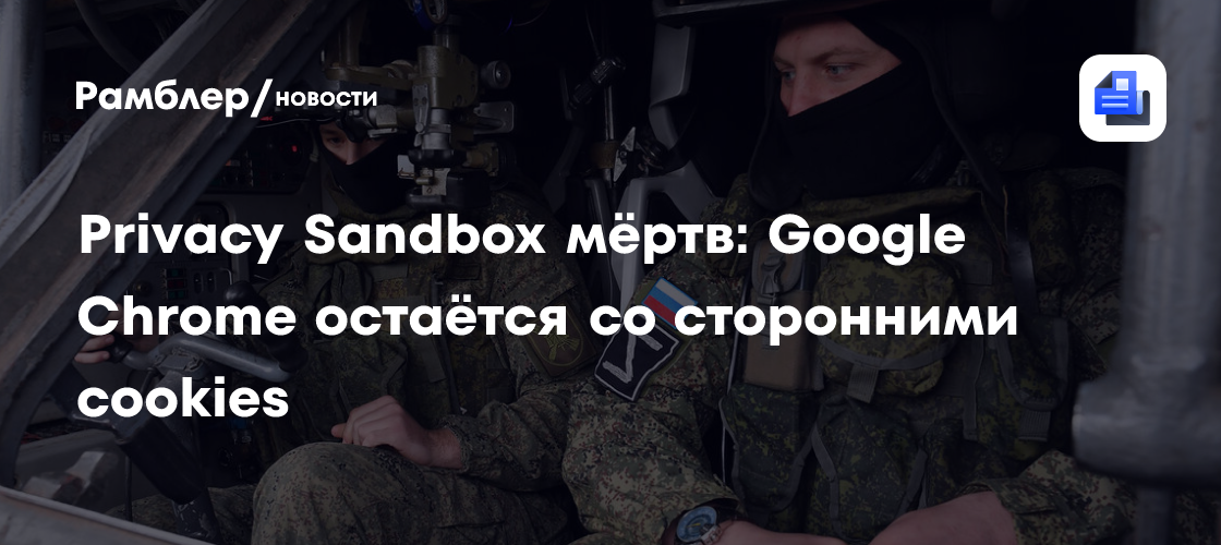 Google Chrome отказался от Privacy Sandbox: сторонние cookies остаются