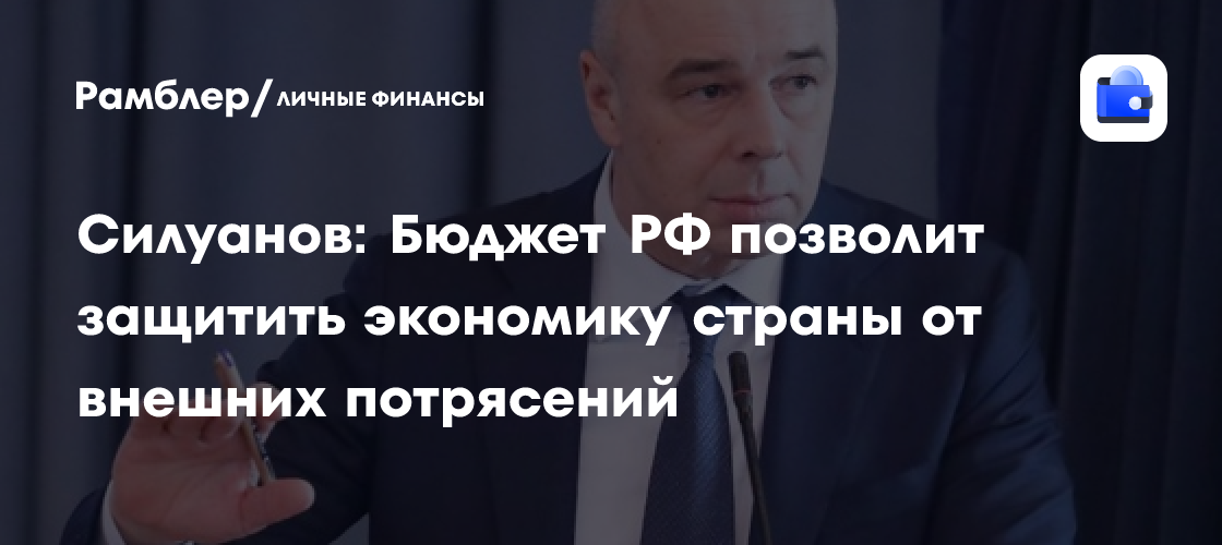 Министр финансов Силуанов: бюджет РФ на 2025-2027 годы обеспечит защиту экономики от внешних рисков