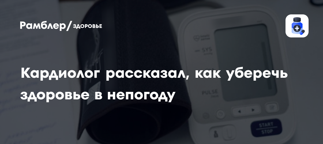 Советы кардиолога: как сохранить здоровье в непогоду