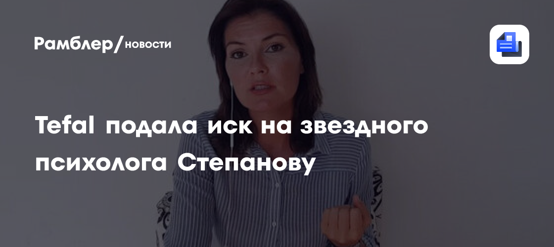 Многомиллионный иск к звездному психологу: компания Tefal подала судебный иск против Вероники Степановой