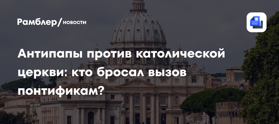 Антипапы против католической церкви: кто бросал вызов понтификам ...