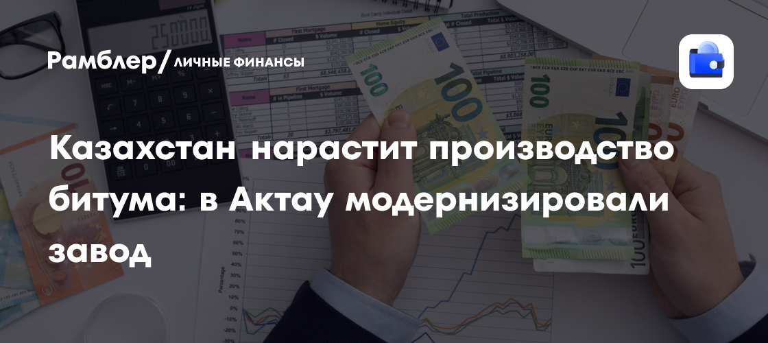 Казахстан наращивает производство битума: модернизация завода в Актау открывает новые возможности для дорожного строительства