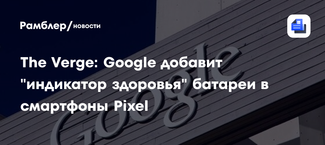 The Verge: Google добавит "индикатор здоровья" батареи в смартфоны Pixel