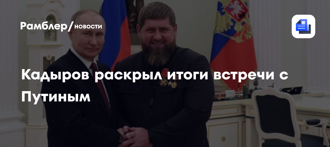 Кадыров раскрыл итоги встречи с Путиным