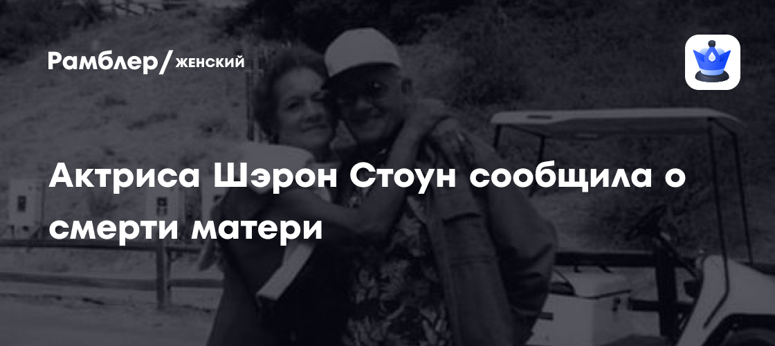 Траур в Голливуде: Шэрон Стоун скорбит о потере матери