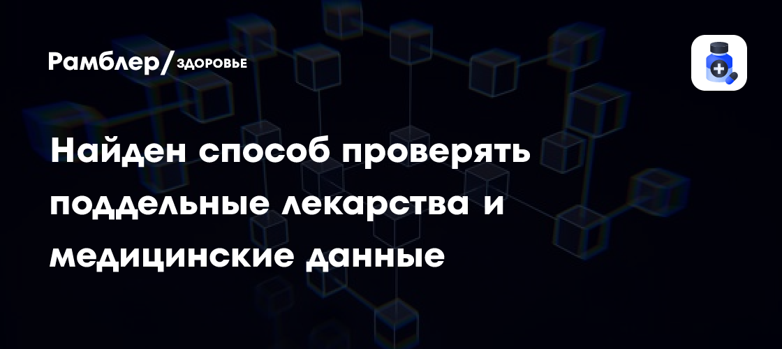 Блокчейн на страже здоровья: как ученые борются с подделками лекарств и защищают медицинские данные