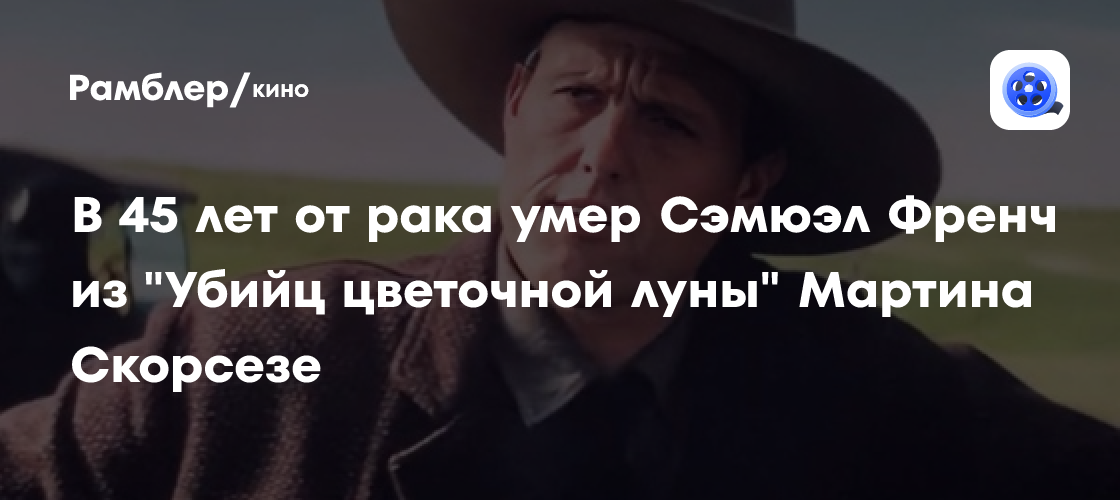 Трагическая потеря: Актер «Убийц цветочной луны» Сэмюэль Френч ушел из жизни в 45 лет после тяжелой борьбы с раком