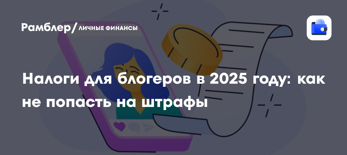 Блогеры, готовьтесь! Налоги в 2025 году: что нужно знать, чтобы избежать штрафов