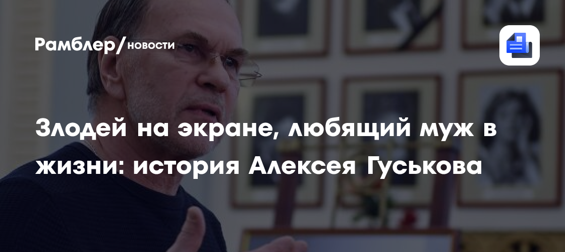 Алексей Гуськов: от отрицательных ролей к любви и семейному счастью
